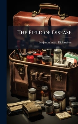 The Field of Disease by Richardson, Benjamin Ward