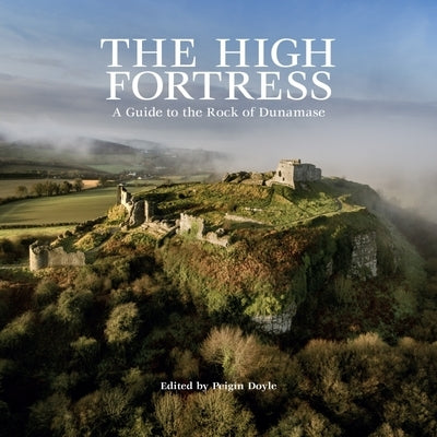 The High Fortess: A Guide to the Rock of Dunamase by Doyle, Peigin
