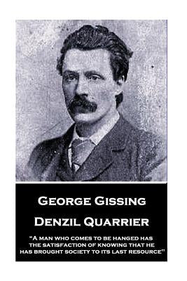 George Gissing - Denzil Quarrier: "A man who comes to be hanged has the satisfaction of knowing that he has brought society to its last resource" by Gissing, George