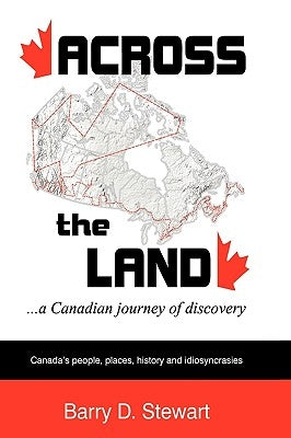 Across the Land... a Canadian Journey of Discovery by Stewart, Barry D.