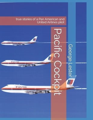 Pacific Cockpit: True Stories of a Pan American and United Airlines Pilot by Lester, George T.