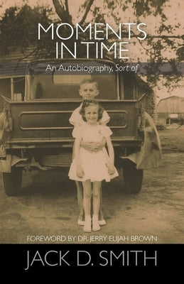 Moments in Time - An Autobiography, Sort of by Smith, Jack D.