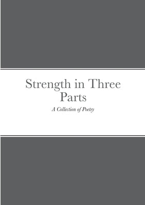 Strength in Three Parts: A Collection of Poetry by Ashe, D. A.