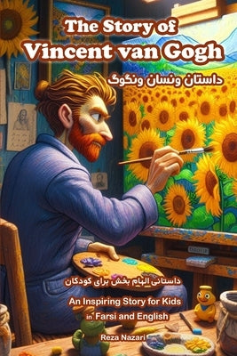 The Story of Vincent van Gogh: An Inspiring Story for Kids in Farsi and English by Nazari, Reza