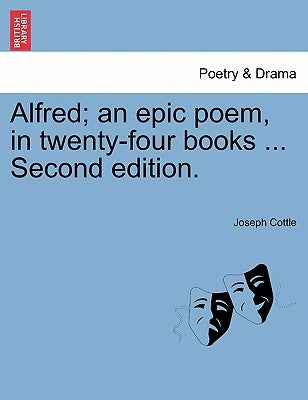 Alfred; an epic poem, in twenty-four books ... Second edition. by Cottle, Joseph