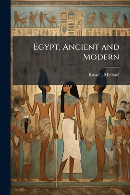 Egypt, Ancient and Modern by 1781-1848, Russell Michael