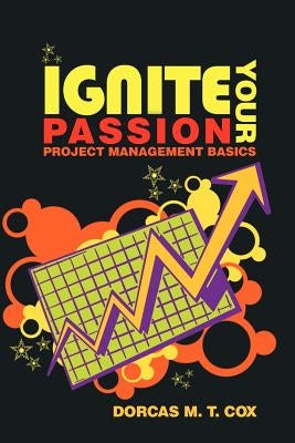 Ignite Your Passion: Project Management Basics by Cox, Dorcas M. T.
