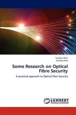 Some Research on Optical Fibre Security by Dutt, Inadyuti