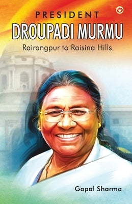 President Droupadi Murmu Rairangpur to Raisina Hills by Sharma, Gopal