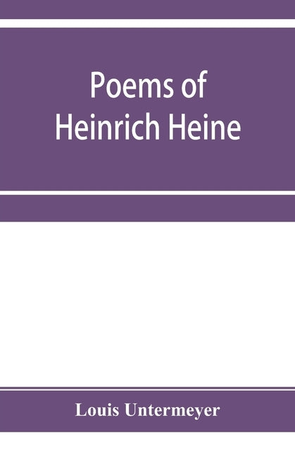 Poems of Heinrich Heine: three hundred and twenty-five poems by Untermeyer, Louis
