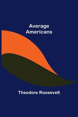 Average Americans by Roosevelt, Theodore