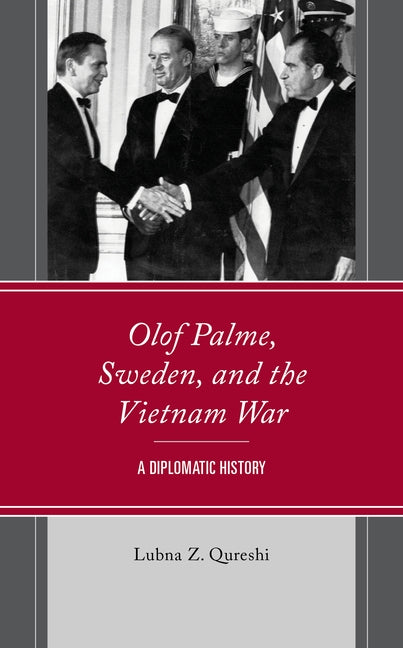 Olof Palme, Sweden, and the Vietnam War: A Diplomatic History by Qureshi, Lubna Z.