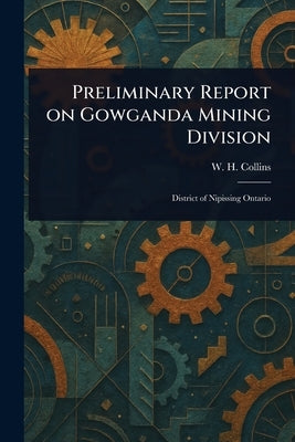 Preliminary Report on Gowganda Mining Division by Collins, W. H. (William Henry)