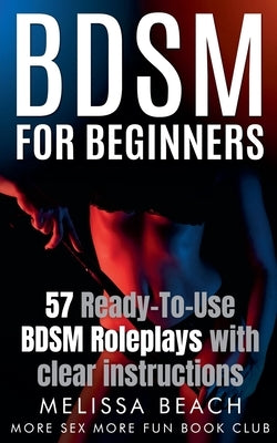 BDSM For Beginners: 57 Ready-To-Use BDSM Roleplays With Clear Instructions by Club, More Sex More Fun Book