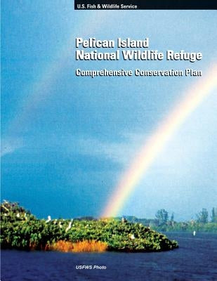 Pelican Island National Wildlife Refuge: Comprehensive Conservation Plan by Fish and Wildlife Service