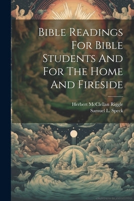 Bible Readings For Bible Students And For The Home And Fireside by Speck, Samuel L. [from Old Catalog]