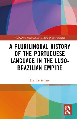 A Plurilingual History of the Portuguese Language in the Luso-Brazilian Empire by Scarato, Luciane