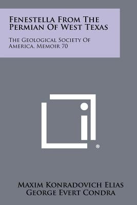 Fenestella from the Permian of West Texas: The Geological Society of America, Memoir 70 by Elias, Maxim Konradovich