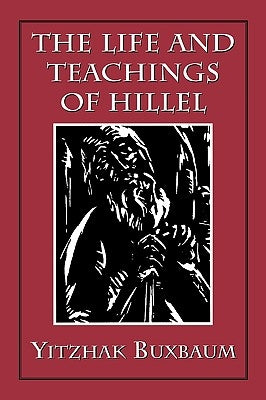 The Life and Teachings of Hillel by Buxbaum, Yitzhak