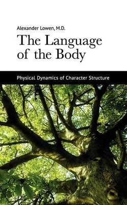 The Language of the Body: Physical Dynamics of Character Structure by Lowen, Alexander
