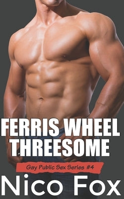 Ferris Wheel Threesome: A Gay Public Sex Story by Fox, Nico