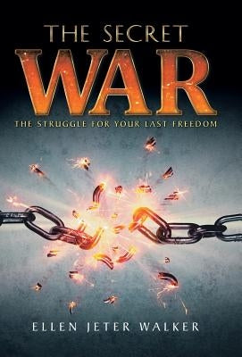 The Secret War: The Struggle for Your Last Freedom by Walker, Ellen Jeter