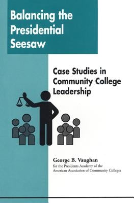 Balancing the Presidential Seesaw: Case Studies in Community College Leadership by Vaughan, George B.