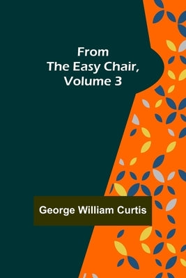 From the Easy Chair, Volume 3 by William Curtis, George
