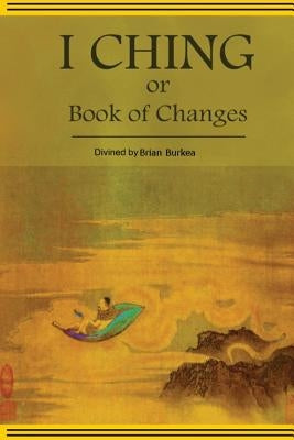 The Divined I-Ching or Book of Changes by Burkea, Brian