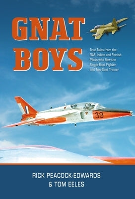 Gnat Boys: True Tales from Raf, Indian and Finnish Fighter Pilots Who Flew the Single-Seat Training and Fighter Aircraft by Peacock-Edwards, Rick