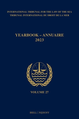Yearbook International Tribunal for the Law of the Sea / Annuaire Tribunal International Du Droit de la Mer, Volume 27 (2023) by Itlos