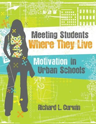 Meeting Students Where They Live: Motivation in Urban Schools by Curwin, Richard L.