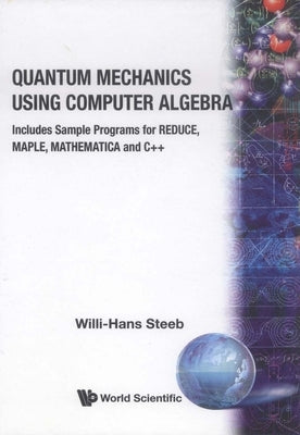 Quantum Mechanics Using Computer Algebra by Steeb, Willi-Hans