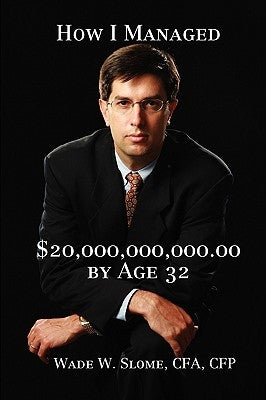 How I Managed $20,000,000,000.00 by Age 32 by Slome, Wade