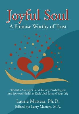 Joyful Soul: A Promise Worthy of Trust: Workable Strategies For Achieving Psychological and Spiritual Health in Each Vital Facet of Your Life by Mattera, Laurie