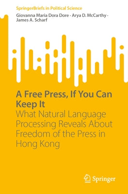 A Free Press, If You Can Keep It: What Natural Language Processing Reveals about Freedom of the Press in Hong Kong by Dore, Giovanna Maria Dora