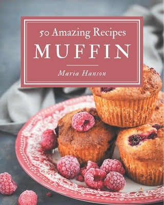 50 Amazing Muffin Recipes: Home Cooking Made Easy with Muffin Cookbook! by Hanson, Maria