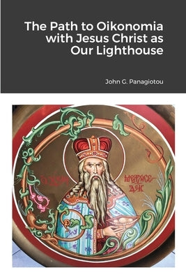 The Path to Oikonomia with Jesus Christ as Our Lighthouse by Panagiotou, John G.