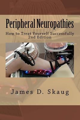 Peripheral Neuropathies: How to Treat Yourself Successfully by Skaug, James D.