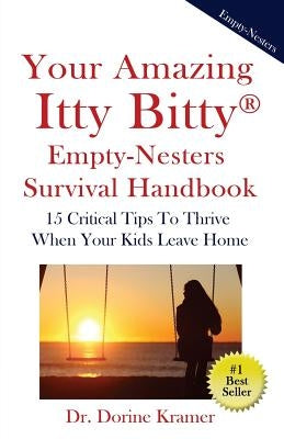 Your Amazing Itty Bitty Empty-Nester Survival Book: 15 Critical Tips To Thrive When Your Kids Leave Home by Kramer, Dorine