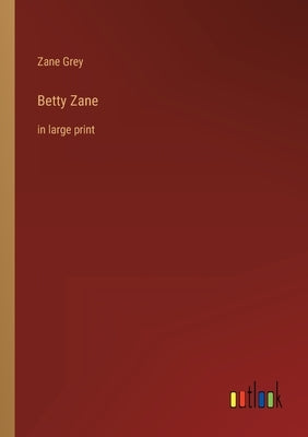 Betty Zane: in large print by Grey, Zane
