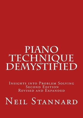 Piano Technique Demystified Second Edition Revised and Expanded: Insights into Problem Solving by Stannard, Neil