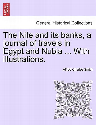 The Nile and Its Banks, a Journal of Travels in Egypt and Nubia ... with Illustrations. Vol. II by Smith, Alfred Charles