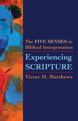 Experiencing Scripture: The Five Senses in Biblical Interpretation by Matthews, Victor H.