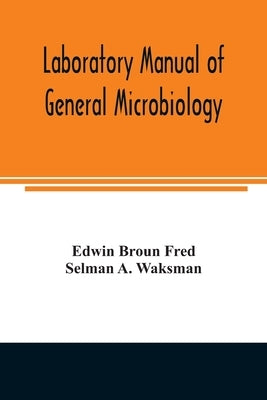 Laboratory manual of general microbiology, with special reference to the microorganisms of the soil by Broun Fred, Edwin