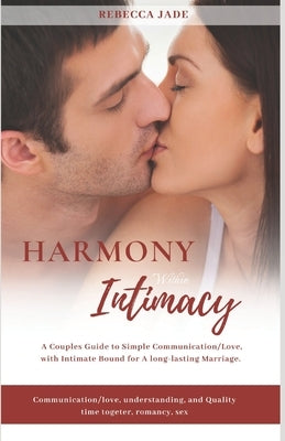Hamony Within Intimacy: A couples guide to simple communication/love, with intimate bound for a long lasting marriage by Jade, Rebecca