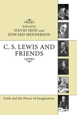 C. S. Lewis and Friends: Faith and the Power of Imagination by Hein, David