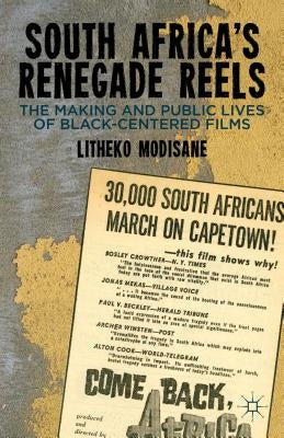 South Africa's Renegade Reels: The Making and Public Lives of Black-Centered Films by Modisane, L.