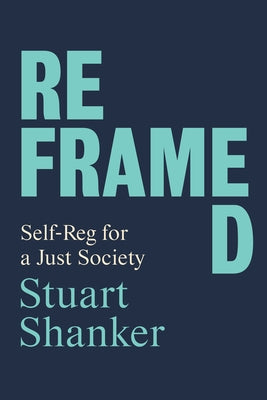 Reframed: Self-Reg for a Just Society by Shanker, Stuart