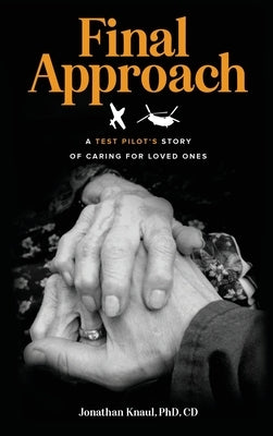 Final Approach: A Test Pilot's Story of Caring for Loved Ones by Knaul, Jonathan